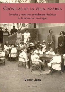cronicas de la vieja pizarra: escuelas y maestros: semblanzas historicas de la educacion en aragon-victor juan borroy-9788494755804