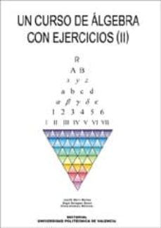 un curso de algebra con ejercicios (ii)-josefa marin molina-angel balaguer beser-elena alemany martinez-9788497059404