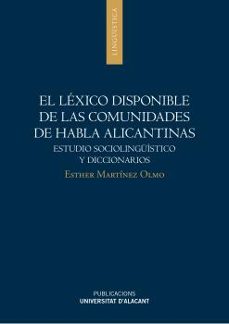 el lexico disponible de las comunidades de habla alicantinas: estudio sociolinguistico y diccionarios-esther martinez olmo-9788497173704