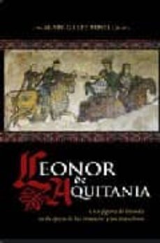 leonor de aquitania: una figura de leyenda en la epoca de las cruzadas y los trovadores-alain gilles minella-9788497346504