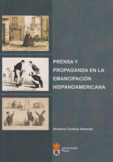 prensa y propaganda en la emancipacion hispanoamericana-cordula almeida verbena-9788497735704