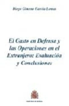 el gasto en defensa y las operaciones en el extranjero: evaluacio n y conclusiones-diego gimeno garcia lomas-9788497814904