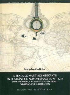 el pendulo maritimo-mercantil en el atlantico novohispano (1798-1 825): estudios en torno a proyectos de hacienda y comercio colonial-mario trujillo bolio-9788498282504