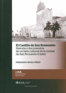 el castillo de san romualdo: historia y documentos de un bien cul tural de la ciudad de san fernando (cadiz)-fernando mosig perez-9788498283204
