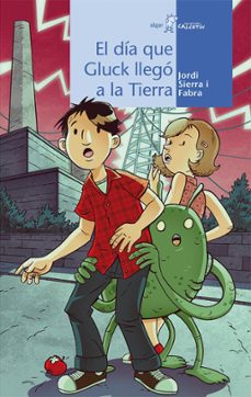 el dia que gluck llego a la tierra-jordi sierra i fabra-9788498455304