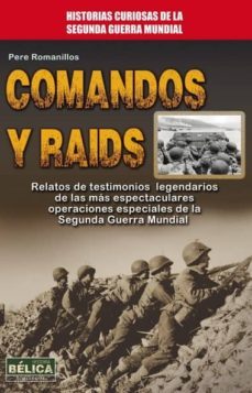comandos y raids: relatos de testimonios legendarios de las mas e spectaculares operaciones especiales de la segunda guerra mundial-pere romanillos-9788499173504