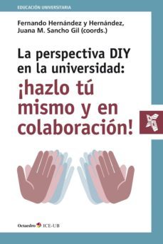 la perspectiva diy en la universidad: ¡hazlo tu mismo y en colaboracion! (ebook)-fernando hernandez-9788499219004