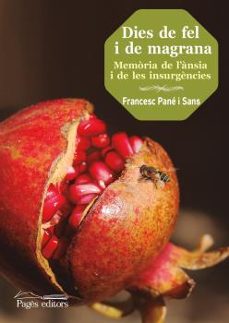 dies de fel i de magrana: memoria de l ansia i de les insurgencies-francesc pane-9788499758404