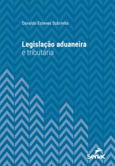 legislaço aduaneira e tributaria (ebook)-osvaldo esteves sobrinho-9788539650804