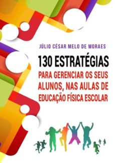 130 estrategias para gerenciar seus alunos nas aulas de educaço fisica escolar (ebook)-julio césar melo de moraes-9788595631304