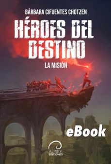 heroes del destino: la mision (ebook)-bárbara cifuentes chotzen-9789566386704
