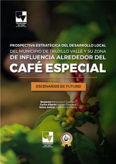 prospectiva estratégica del desarrollo local del municipio de trujillo valle y su zona de influencia alrededor del café especial (ebook)-carlos alberto arango pastrana-jaime andrés gonzález arboleda-benjamín betancourt guerrero-9789585073104