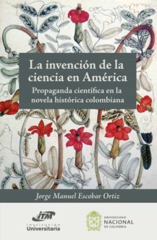 la invencion de la ciencia en america. propaganda cientifica en la novela historica colombiana (ebook)-jorge manuel escobar ortiz-9789587947304