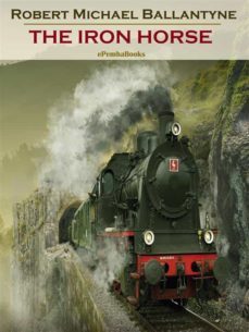 the iron horse (annotated) (ebook)-robert michael ballantyne-9791221380804