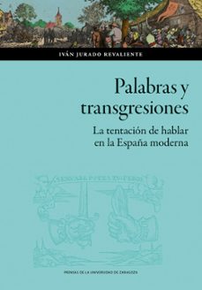 palabras y transgresiones. la tentación de hablar en la españa mo derna-ivan jurado revaliente-9791370140304