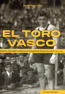 el toro vasco deporte, identidad y violencia en la españa de paul ino uzcudun (1899 - 1985)-david mota zurdo-9791370330804
