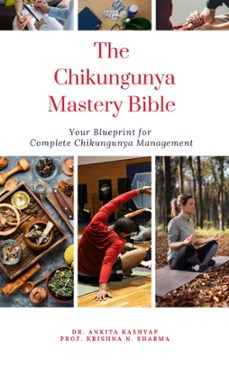 the chikungunya mastery bible: your blueprint for complete chikungunya management (ebook)-dr. ankita kashyap-prof. krishna n. sharma-9798223094104
