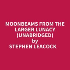 moonbeams from the larger lunacy (unabridged) (audiolibro)-stephen leacock-9798822572904