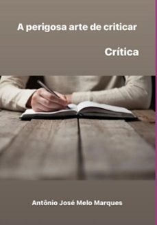 a perigosa arte de criticar (ebook)-antônio josé melo marques-3410005672114