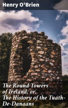 the round towers of ireland; or, the history of the tuath-de-danaans (ebook)-henry o'brien-4057664577214