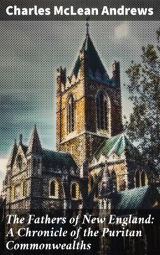 the fathers of new england: a chronicle of the puritan commonwealths (ebook)-charles mclean andrews-4064066191214