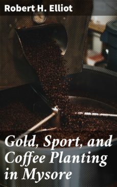 gold, sport, and coffee planting in mysore (ebook)-robert h. elliot-4064066243814