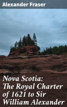 nova scotia: the royal charter of 1621 to sir william alexander (ebook)-alexander fraser-4064066367114
