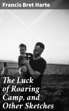 the luck of roaring camp, and other sketches (ebook)-francis bret harte-4064066441814