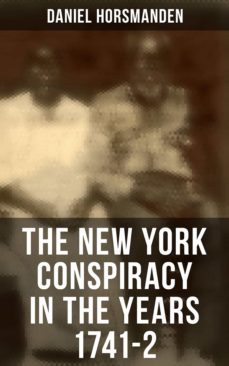 the new york conspiracy in the years 1741-2 (ebook)-daniel horsmanden-4066338117014