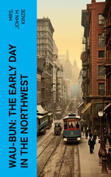 wau-bun: the early day in the northwest (ebook)-john h., mrs. kinzie-4066339553514