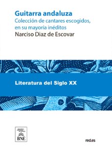 guitarra andaluza : coleccion de cantares escogidos, en su mayoria ineditos (ebook)-narciso diaz de escovar-4099995485714