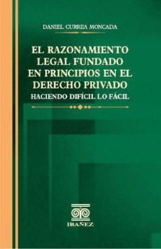 el razonamiento legal fundado en principios en el derecho privado (ebook)-daniel currea moncada-4099995590814