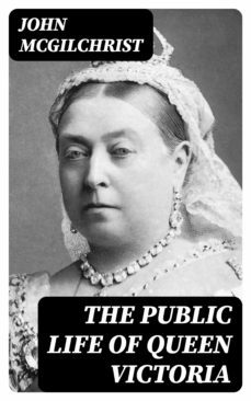the public life of queen victoria (ebook)-john mcgilchrist-8596547315414