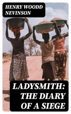ladysmith: the diary of a siege (ebook)-henry woodd nevinson-8596547345114