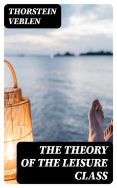 the theory of the leisure class (ebook)-thorstein veblen-8596547390114