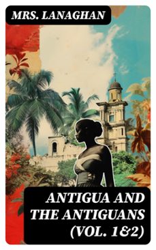 antigua and the antiguans (vol. 1&amp;2) (ebook)-mrs. lanaghan-8596547722014