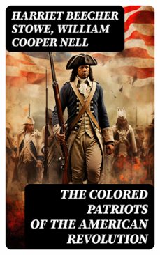 the colored patriots of the american revolution (ebook)-harriet beecher stowe-william cooper nell-8596547733614