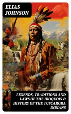 legends, traditions and laws of the iroquois &amp; history of the tuscarora indians (ebook)-elias johnson-8596547753414