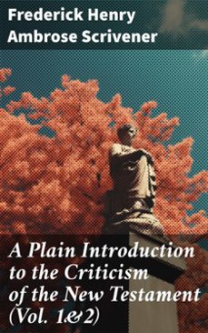 a plain introduction to the criticism of the new testament (vol. 1&amp;2) (ebook)-frederick henry ambrose scrivener-8596547775614