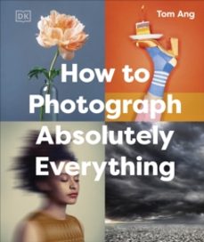 how to photograph absolutely everything-tom ang-9780241719114