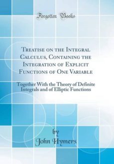 treatise on the integral calculus, containing the integration of explicit functions of one variable-9780267702114