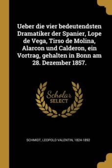 ueber die vier bedeutendsten dramatiker der spanier lope de vega tirso de molina alarcon und calderon ein vortrag gehalten in bonn am 28 dezember 1857-9780274724314