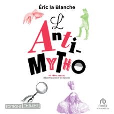 l'anti-mytho - 80 idees reçues decortiquees et analysees (audiolibro)-eric la blanche-9781004225514