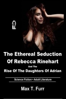 the ethereal seduction of rebecca rinehart and the rise of the daughters of adrian (ebook)-max t. furr-9781005306014