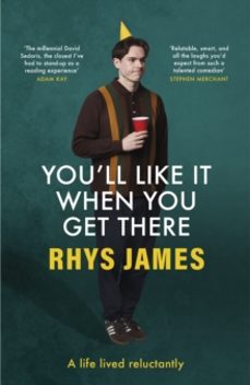 youll like it when you get there: a life lived reluctantly-rhys james-9781035420414