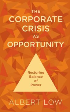the corporate crisis as opportunity: restoring balance of power (ebook)-albert low-9781310730214
