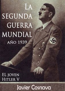 el joven hitler 5 (la segunda guerra mundial, año 1939) (ebook)-javier cosnava-9781370150014
