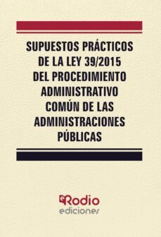 supuestos practicos de la ley 39/2015 del procedimiento administrativo comun de las administraciones publicas (ebook)-9781524399214