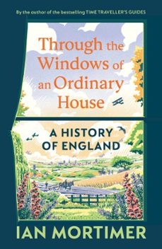 through the windows of an ordinary house: a history of england (ebook)-ian mortimer-9781529934014