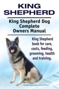 king shepherd. king shepherd dog complete owners manual. king shepherd book for care, costs, feeding, grooming, health and training.-9781910941614